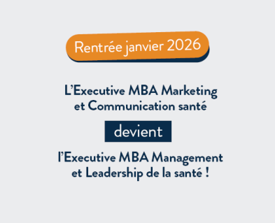 L'Executive MBA Marketing et communication santé devient l'Executive MBA Management et Leadership de la santé pour la rentrée d'octobre 2025 !
