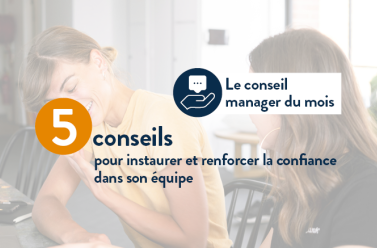 5 conseils pour instaurer et renforcer la confiance dans son équipe.