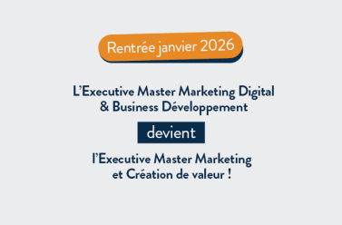 L'Executive Master Marketing Digital & Business Développement devient l'Executive Master Marketing et Création de valeur ! 