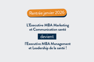 L'Executive MBA Marketing et communication santé devient l'Executive MBA Management et Leadership de la santé pour la rentrée d'octobre 2025 !